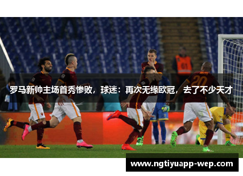 罗马新帅主场首秀惨败，球迷：再次无缘欧冠，去了不少天才