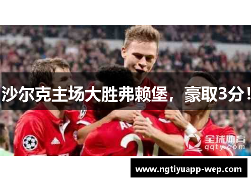 沙尔克主场大胜弗赖堡，豪取3分！