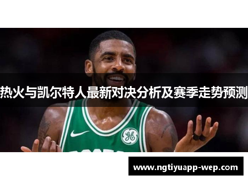 热火与凯尔特人最新对决分析及赛季走势预测