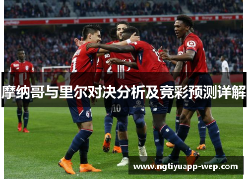 摩纳哥与里尔对决分析及竞彩预测详解
