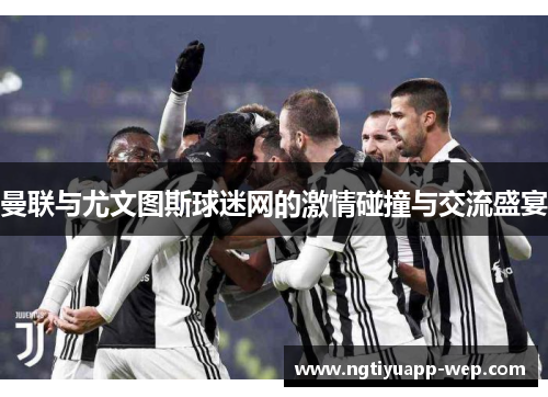 曼联与尤文图斯球迷网的激情碰撞与交流盛宴